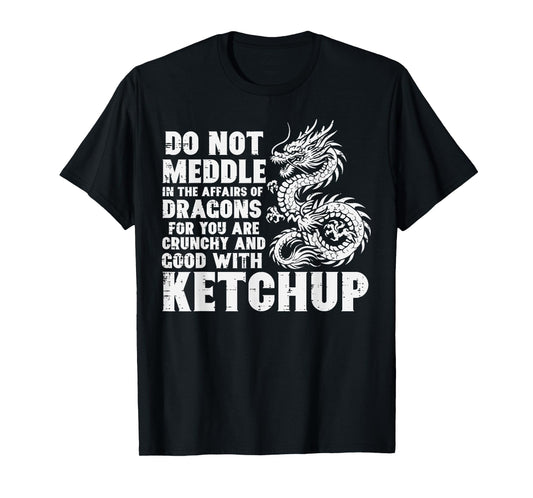 Dont Meddle Affairs Dragon Ketchup Funny Meme Men Women Kids T-Shirt