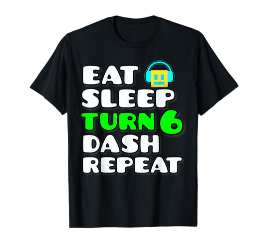 Eat Sleep Turn 6 Dash Repeat Video Game Geometry 6 Birthday T-Shirt