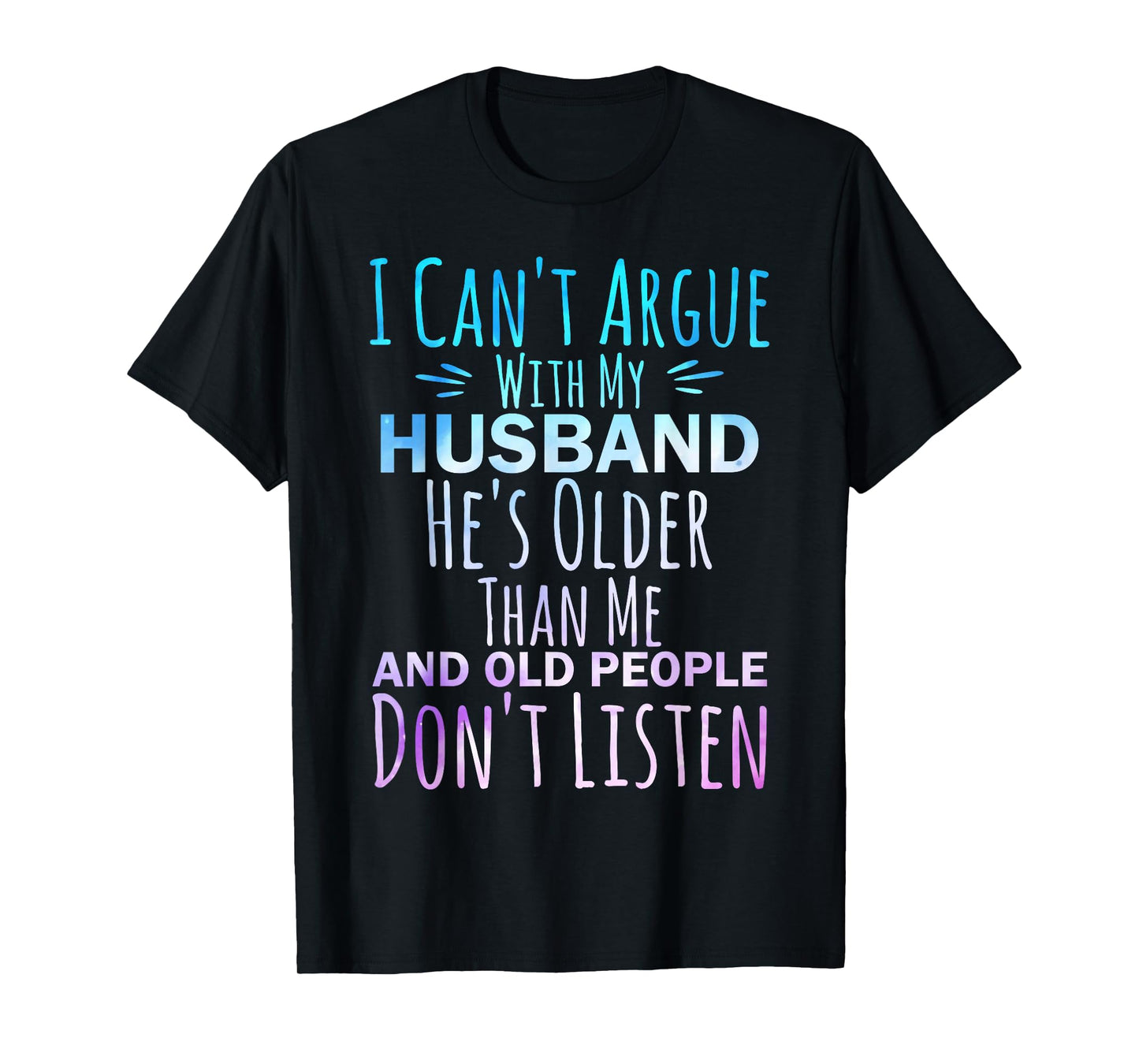 I Can't Argue With My Husband He's Older Than me T-Shirt