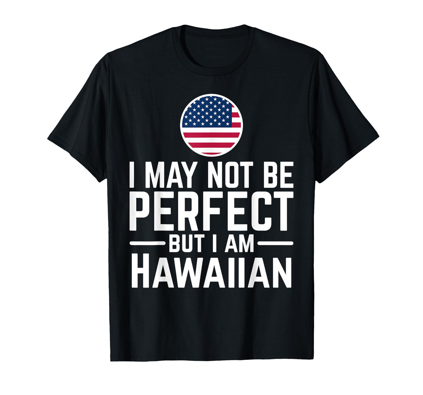 I May Not Be Perfect But I Am Hawaiian T-Shirt