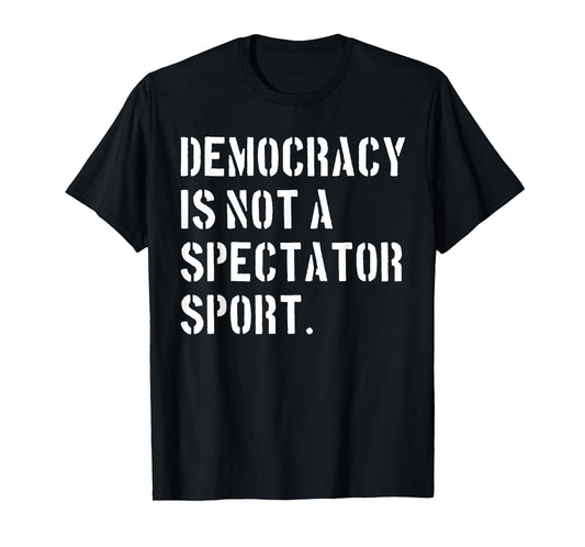 Democracy is NOT a Spectator Sport (Stencil Font) T-Shirt