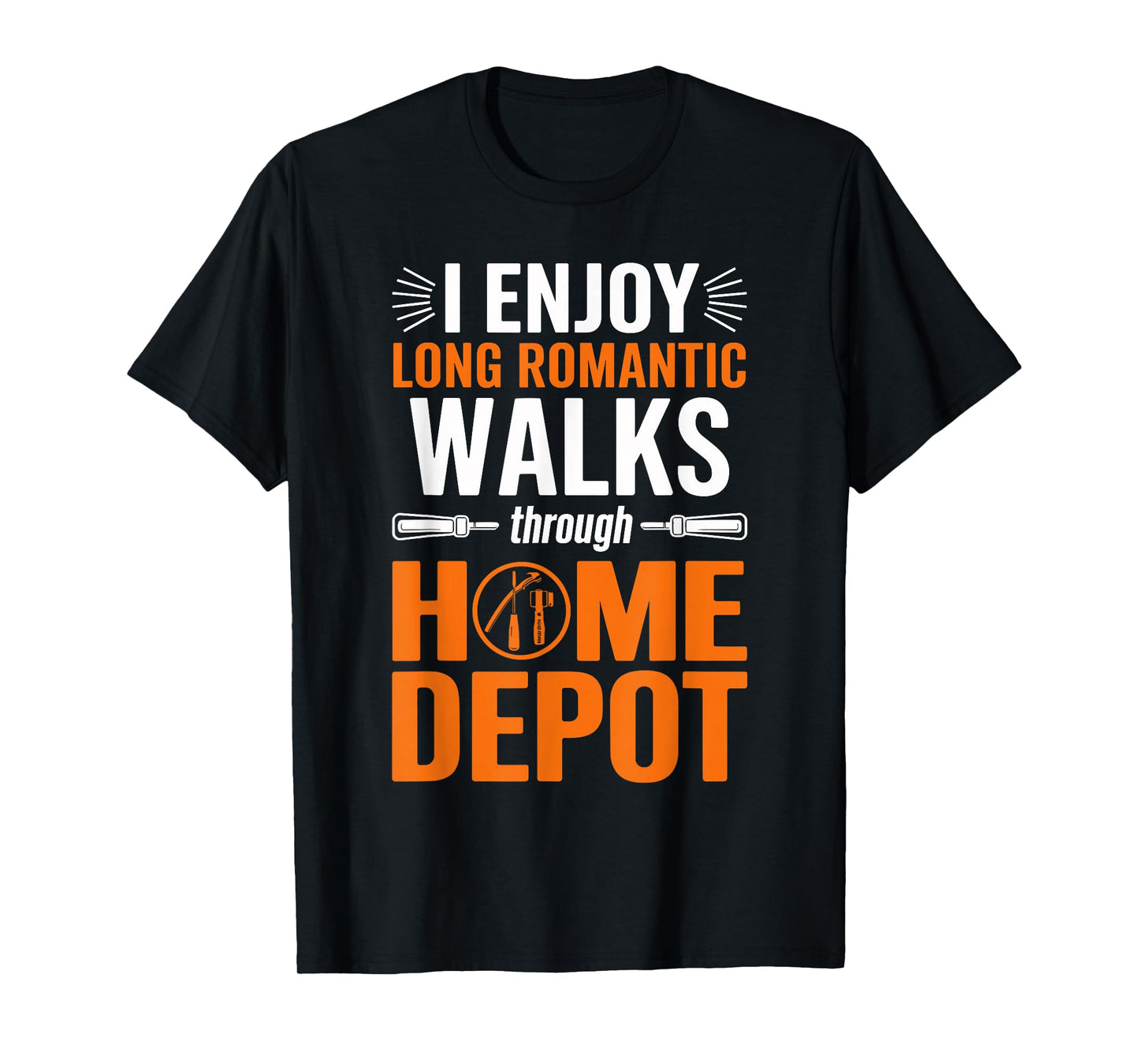 I enjoy long romantic walks through home depot Home T-Shirt
