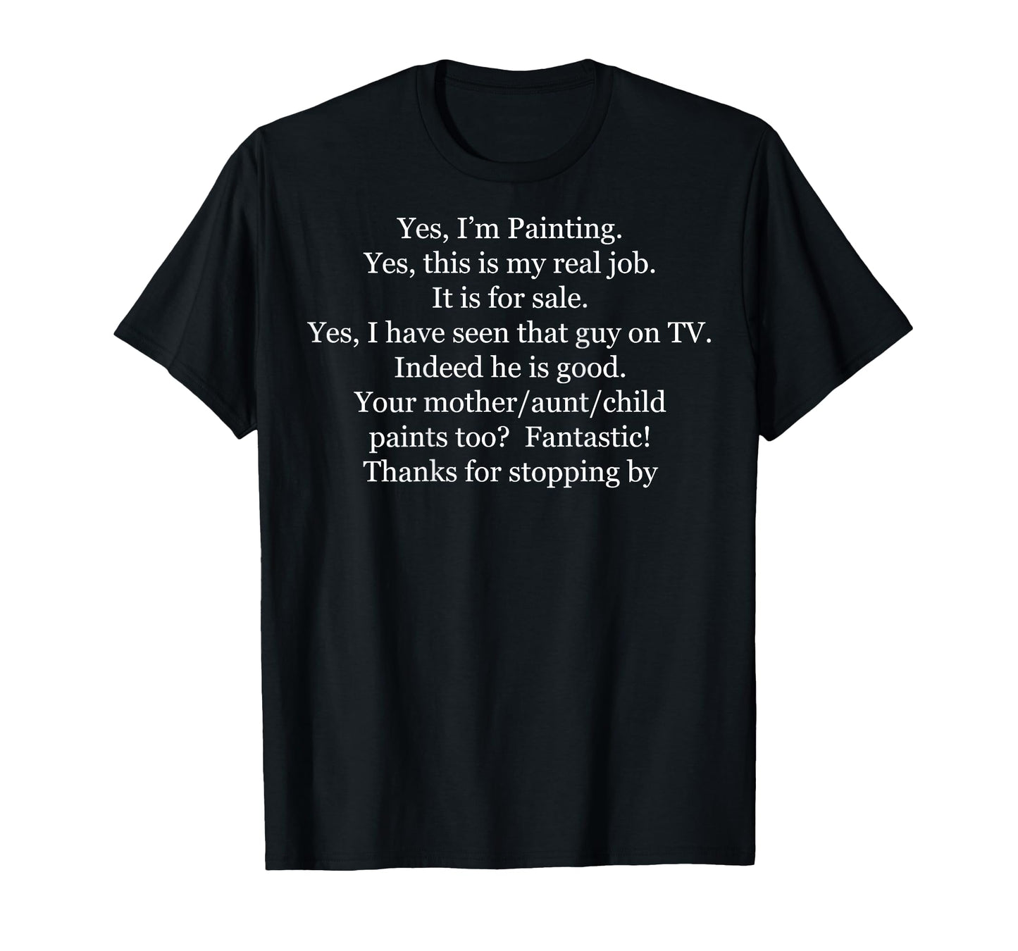 (Back) Yes I'm Painting Yes This is My Real Job It's for Sale T-Shirt