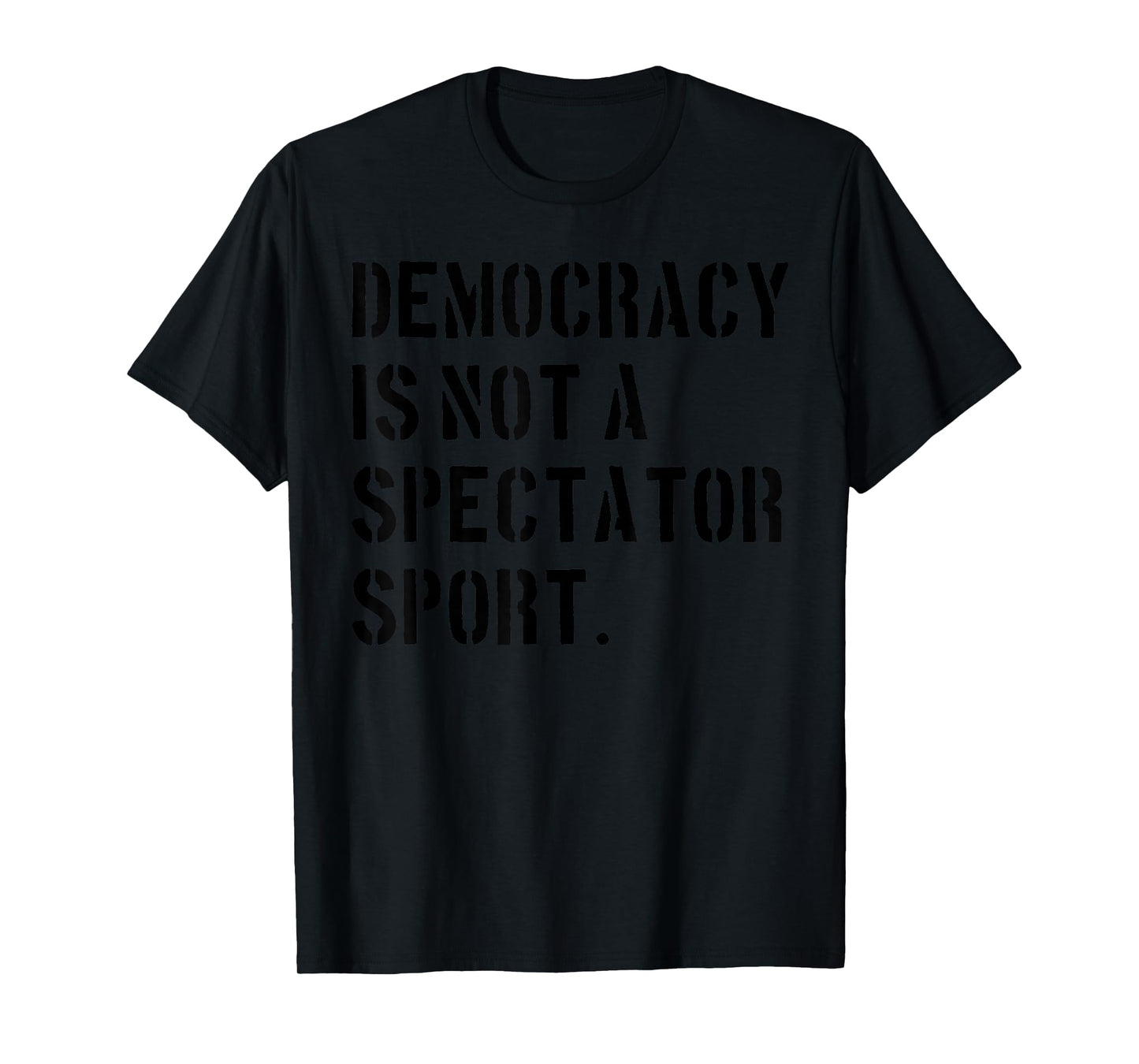 Democracy is NOT a Spectator Sport (Black) T-Shirt