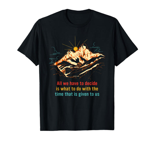 All We Have to Decide is What to Do with The Time T-Shirt
