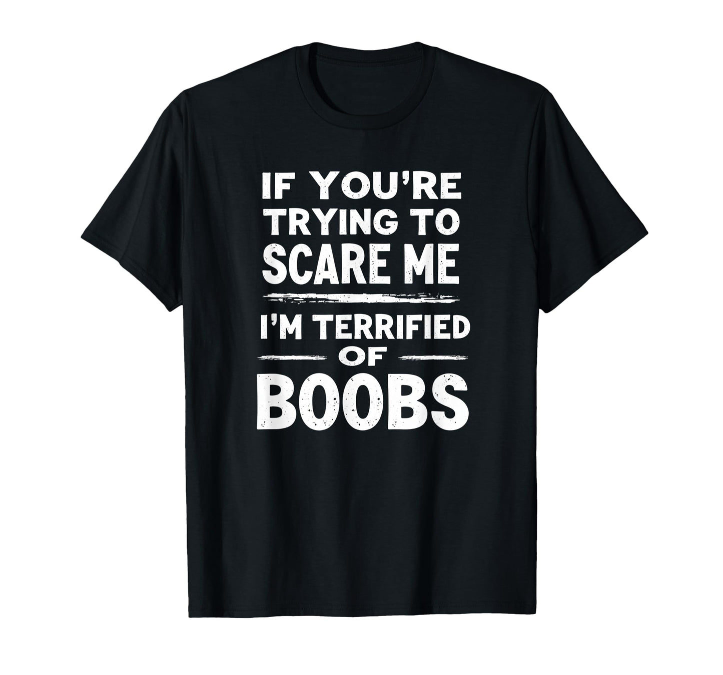 If You're Trying To Scare Me I'm Terrified Of Boobs T-Shirt