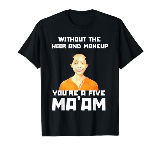 (2SIDE) Without The Hair and Makeup You're A Five in Morning T-Shirt