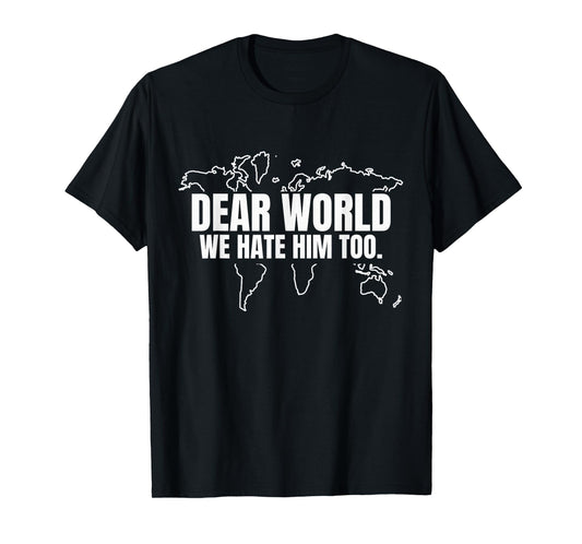 Dear World We Hate Him Too T-Shirt