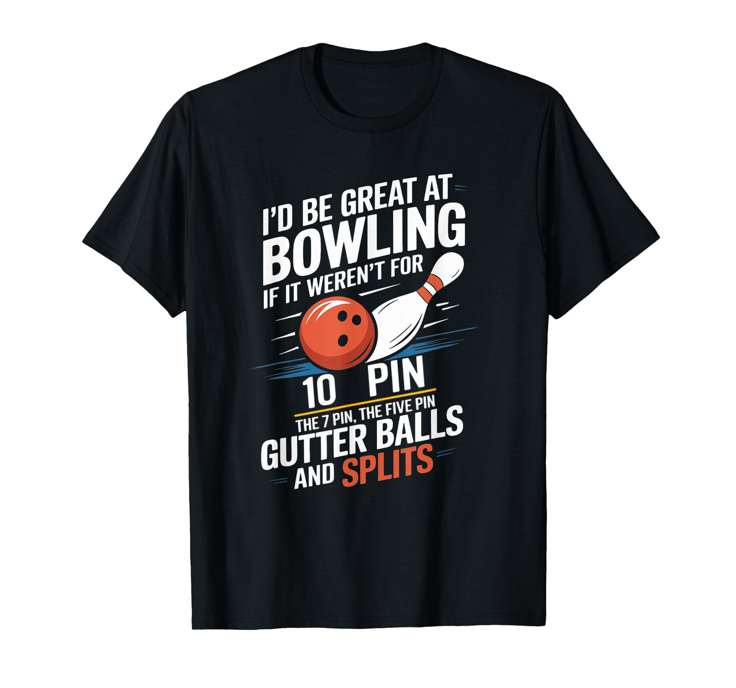 I'd Be Great At Bowling If Not For Ten Seven Pin Splits T-Shirt