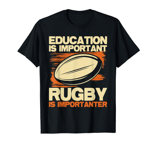 Education Is Important Rugby Is Importanter - Sports Lover T-Shirt