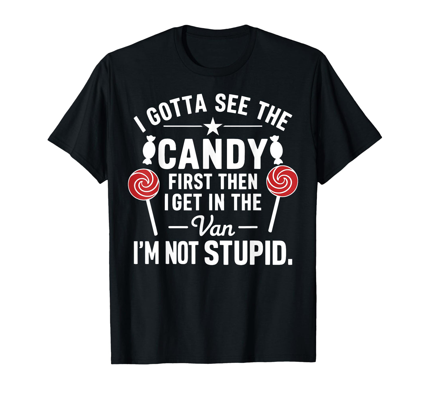 I Gotta See the Candy First. I'm Not Stupid Funny Halloween T-Shirt