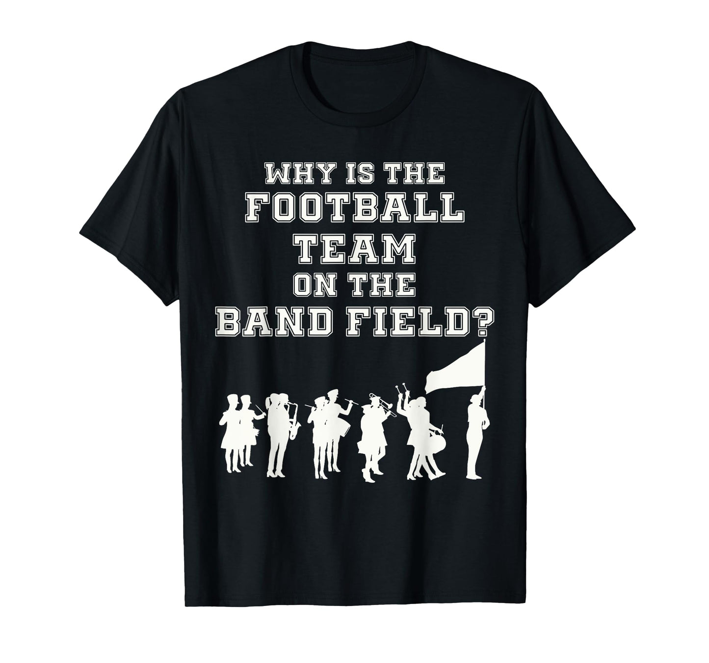 Funny Marching Band Humor Why Is The Football Team T-Shirt