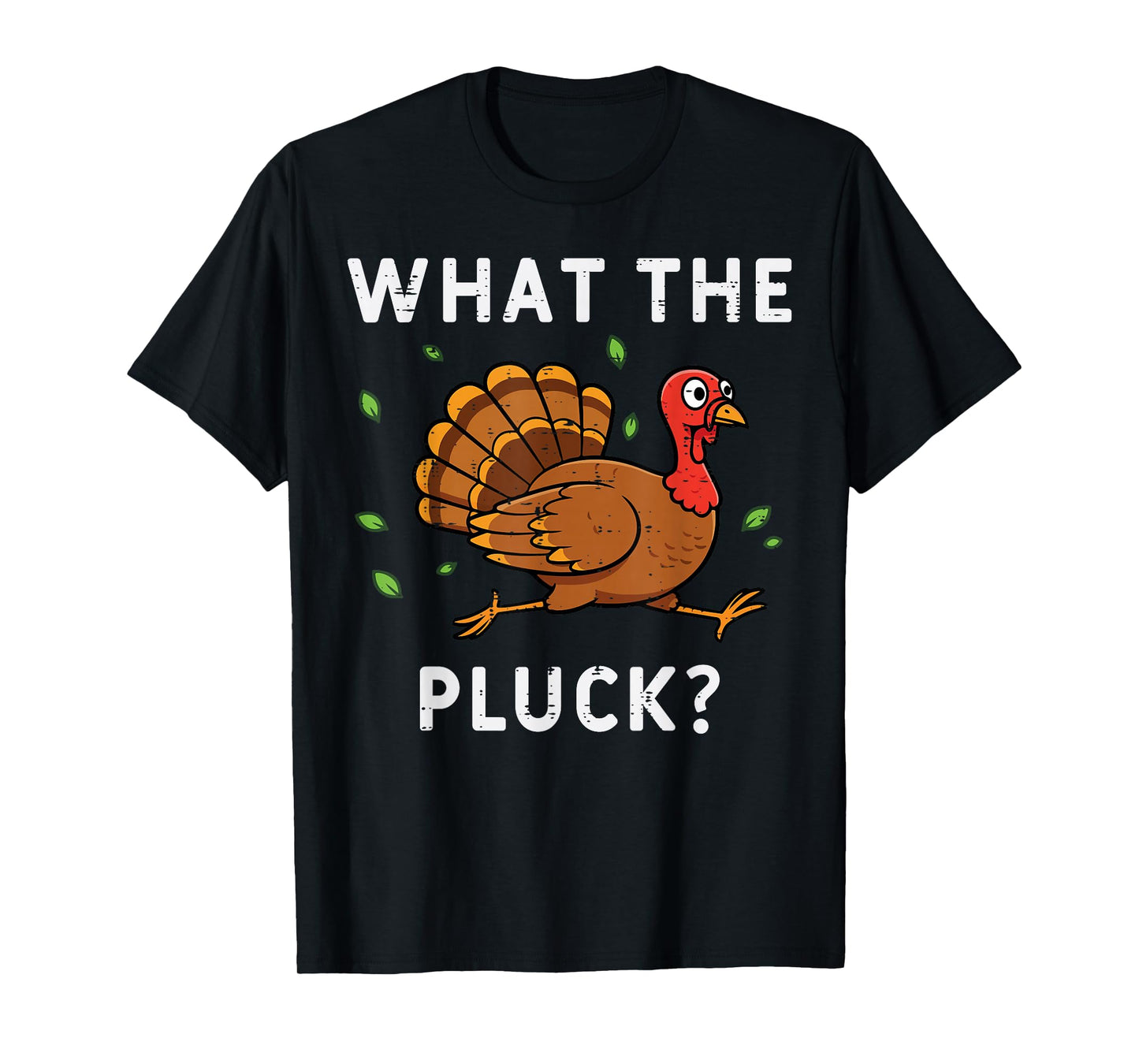 Thanksgiving Turkey What The Pluck Funny Humor Men Women T-Shirt