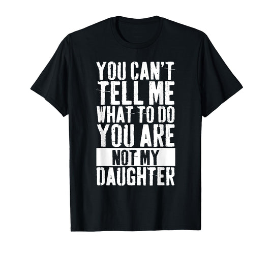 Daughter Fathers Day you can't tell me what to do T-Shirt