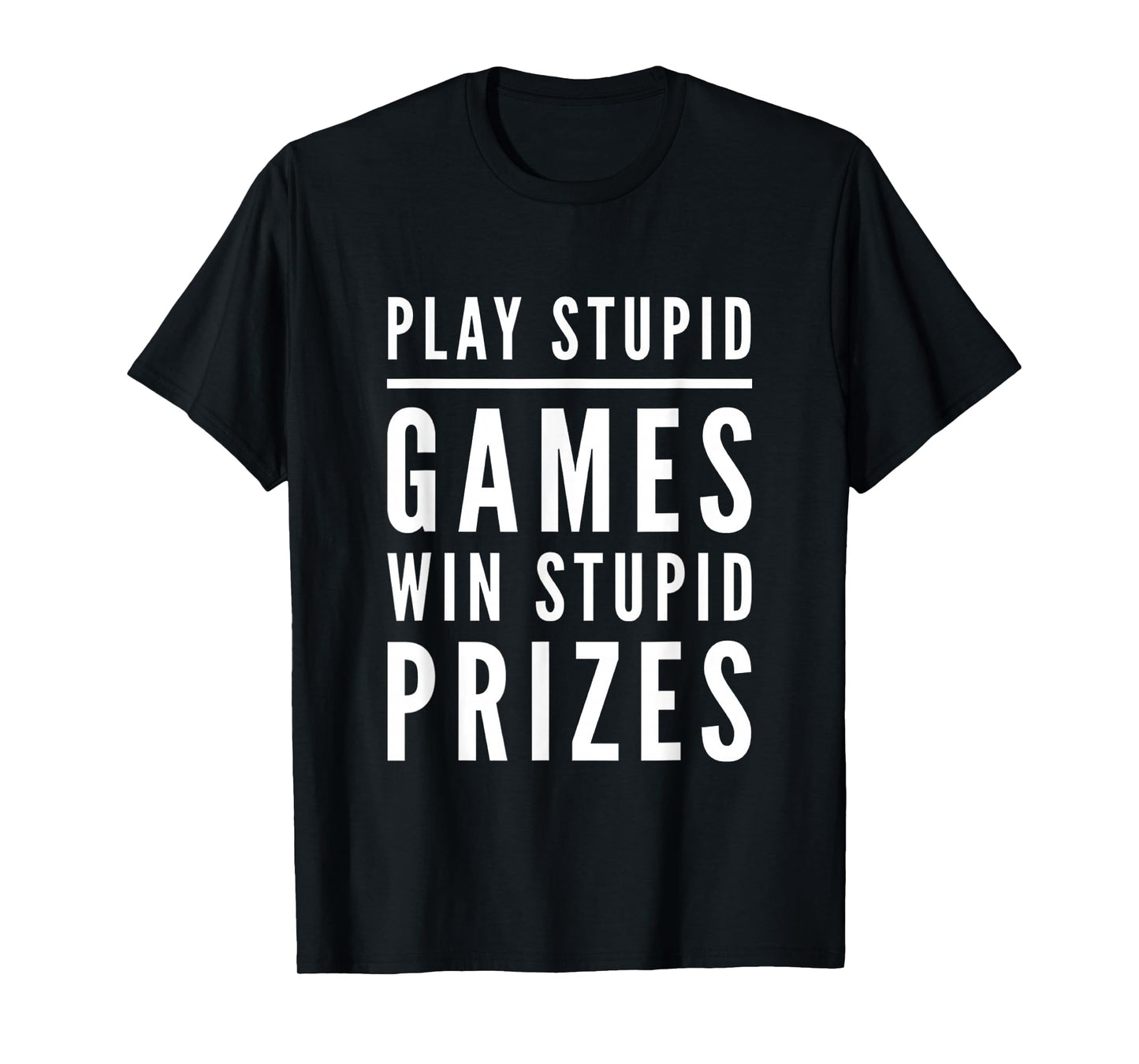 Funny Text Quotes Play Stupid Games Win Stupid Prizes T-Shirt