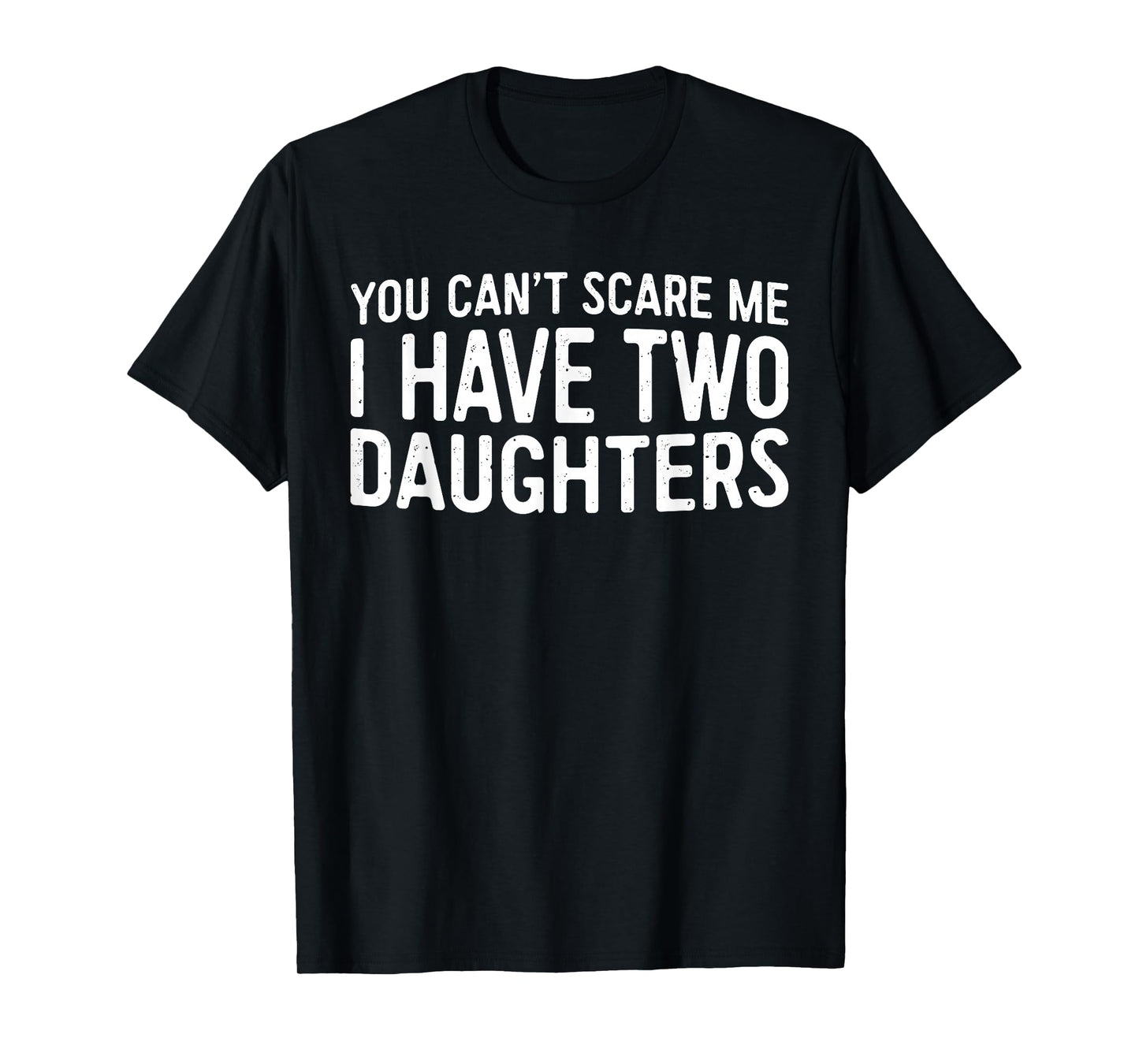You Can't Scare Me I Have Two Daughters Shirt Fathers Day T-Shirt