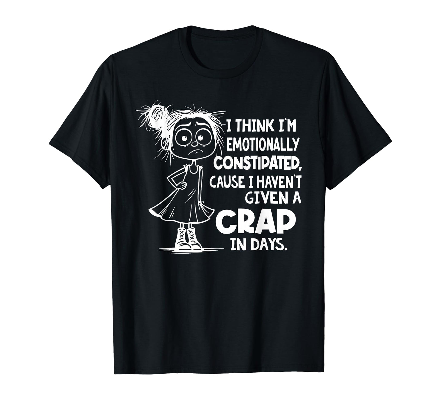 I Think I'm Emotionally Constipated I Haven't Given T-Shirt