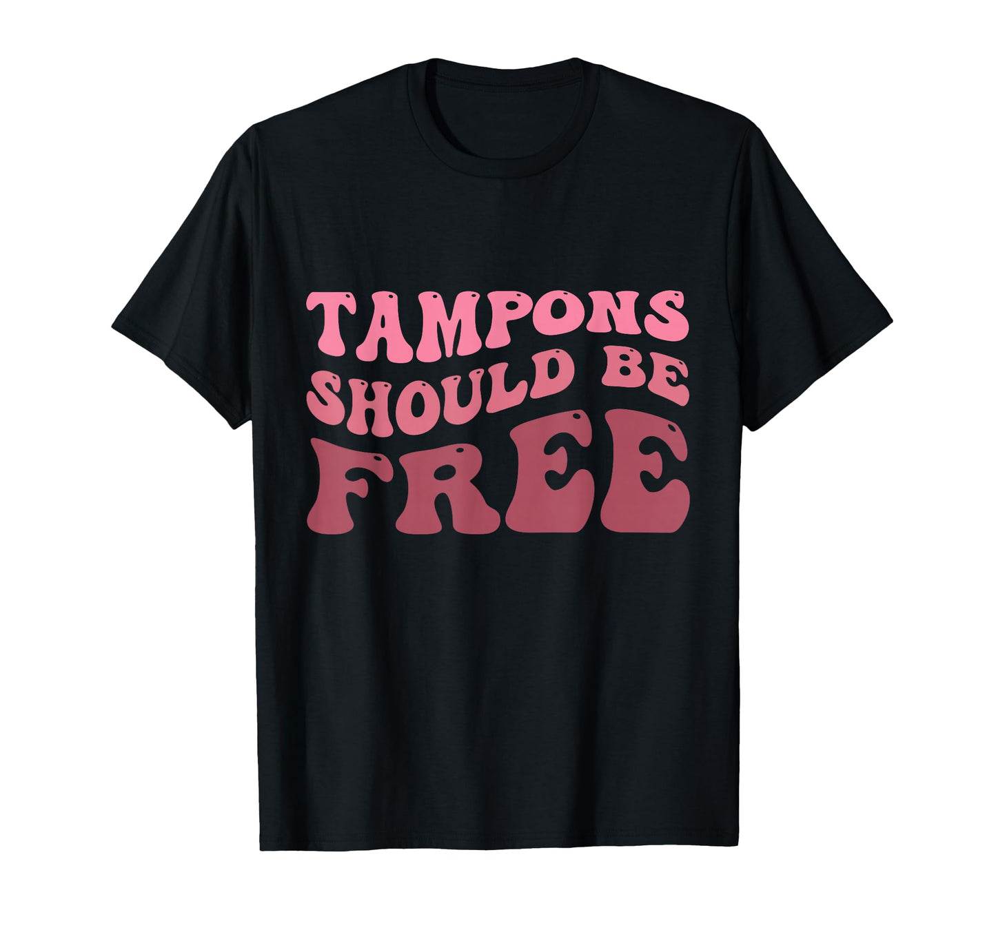 Tampons Should Be Free - Feminist & Empowering Quote T-Shirt