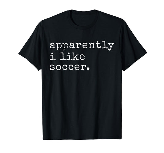 Apparently I Like Soccer Funny Soccer Game Day T-Shirt