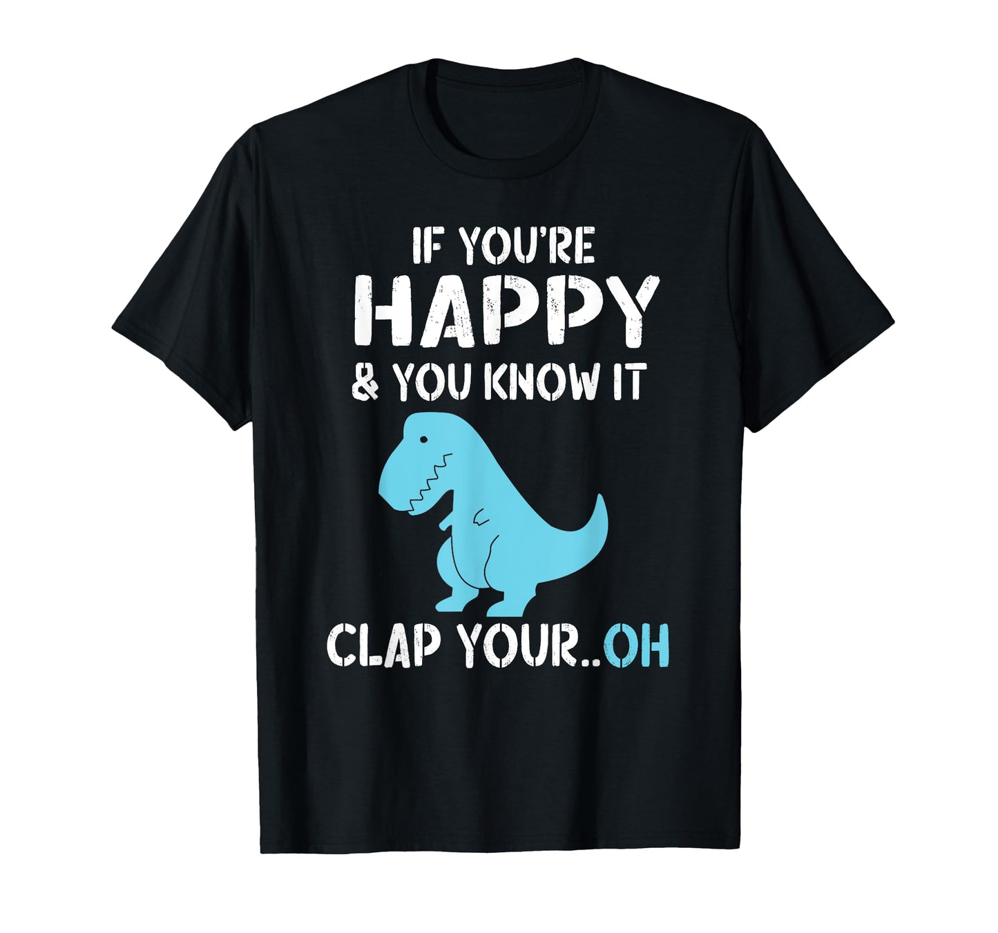 T Rex If You're Happy and You Know It Clap Your Oh - Dino T-Shirt
