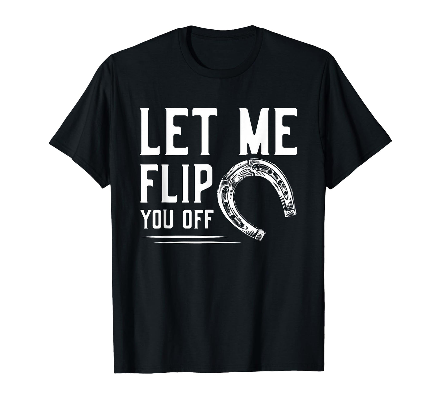 Let Me Flip You Off Horseshoe Pitching T-Shirt