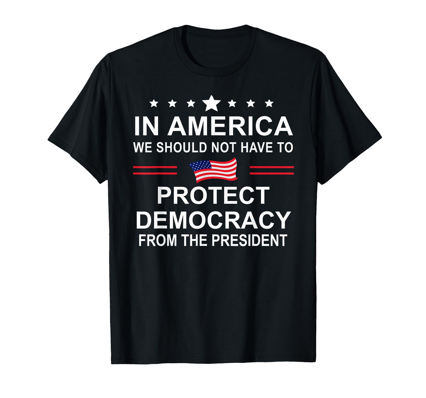 in America We Should Not Have to Protect Democracy President T-Shirt