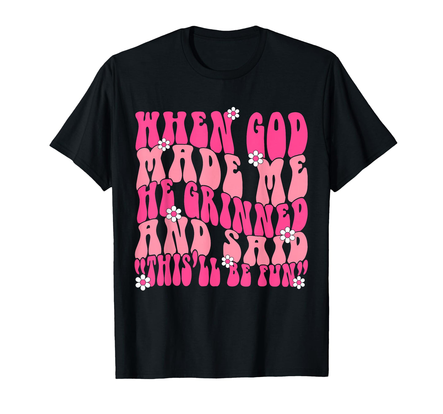 When God Made Me He Grinned and Said Funny Saying Sarcastic T-Shirt