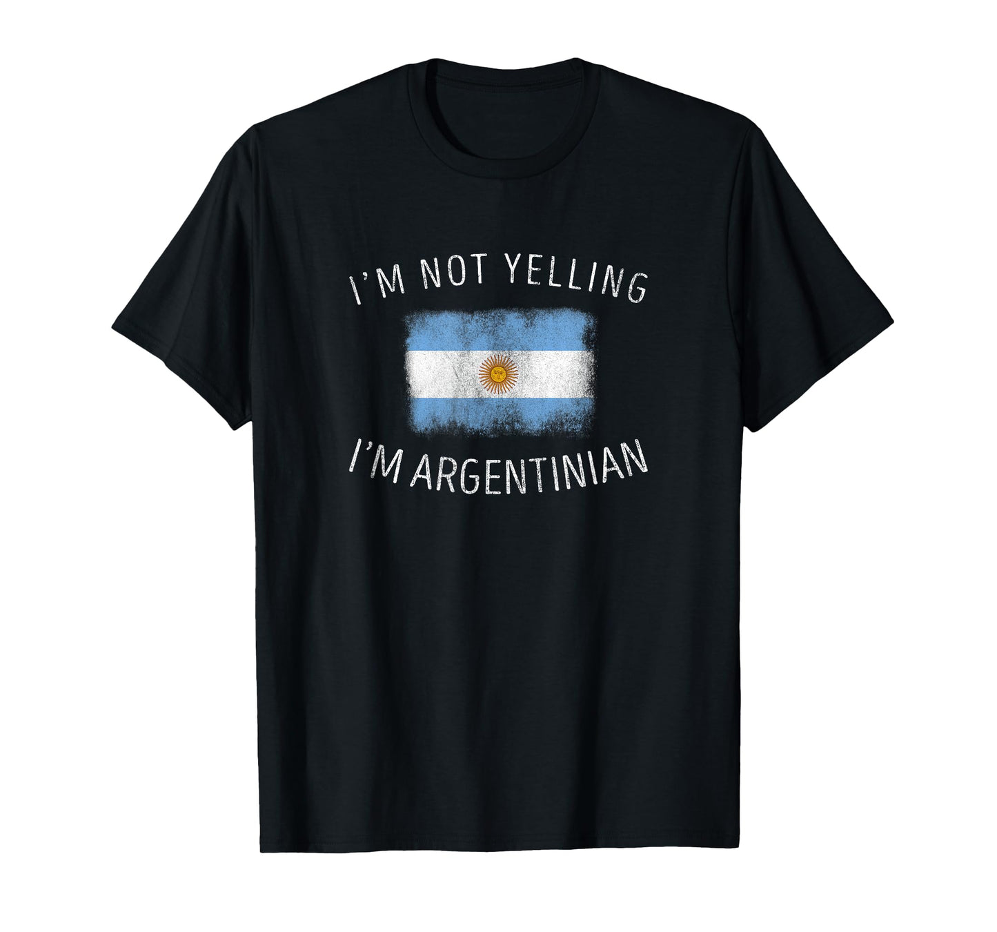 I'm Not Yelling I'm Argentinian - Funny Argentina Pride T-Shirt