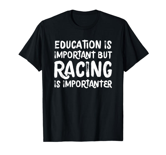 Education Is Important But Racing Is Importanter Race Car T-Shirt