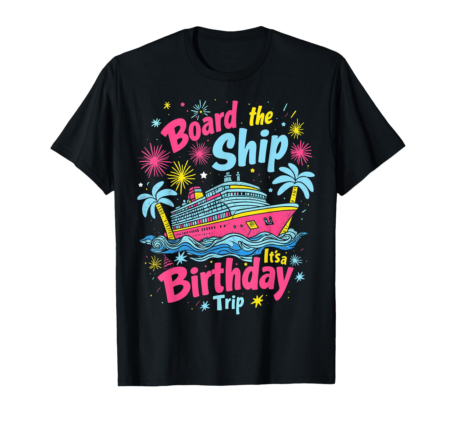 Board The Ship It's A Birthday Trip Birthday Cruise Vacation T-Shirt