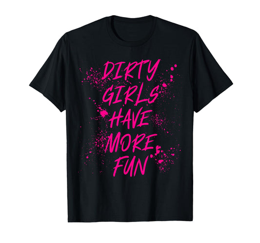 Dirty Girls Have More Fun Mudder Mudding Mud Run Girl Women T-Shirt