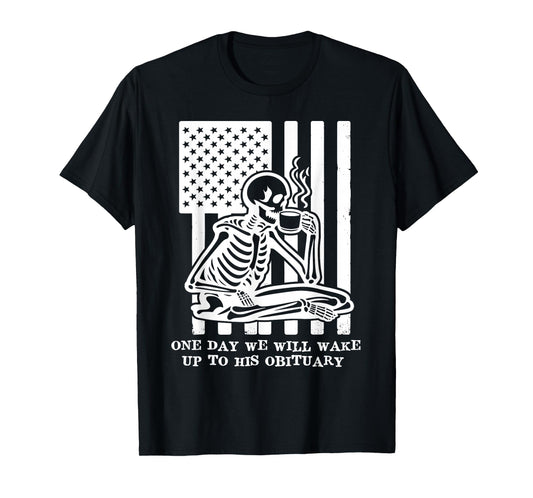 Anti Fascism Resist One Day We Will Wake Up to His Obituary T-Shirt