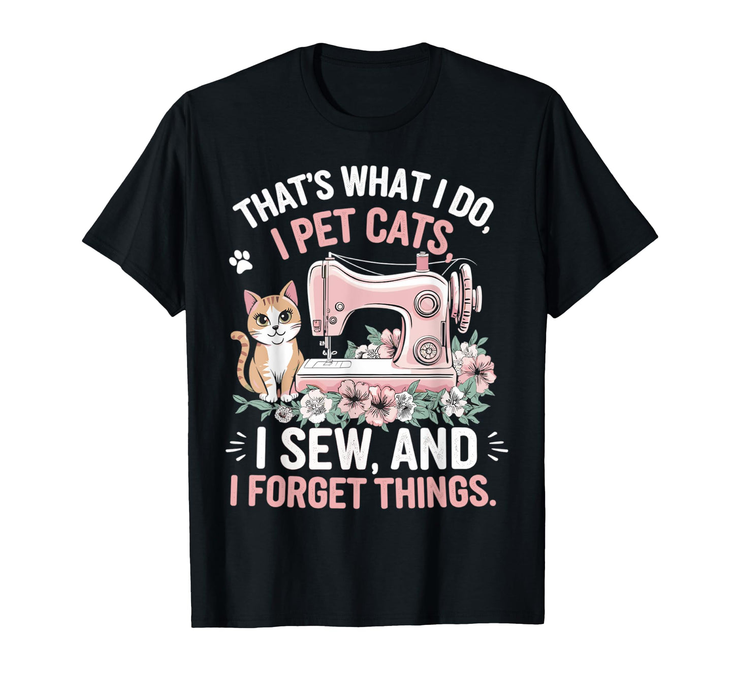 That's What I Do Pet Cats Sew and Forget Things Cat T-Shirt