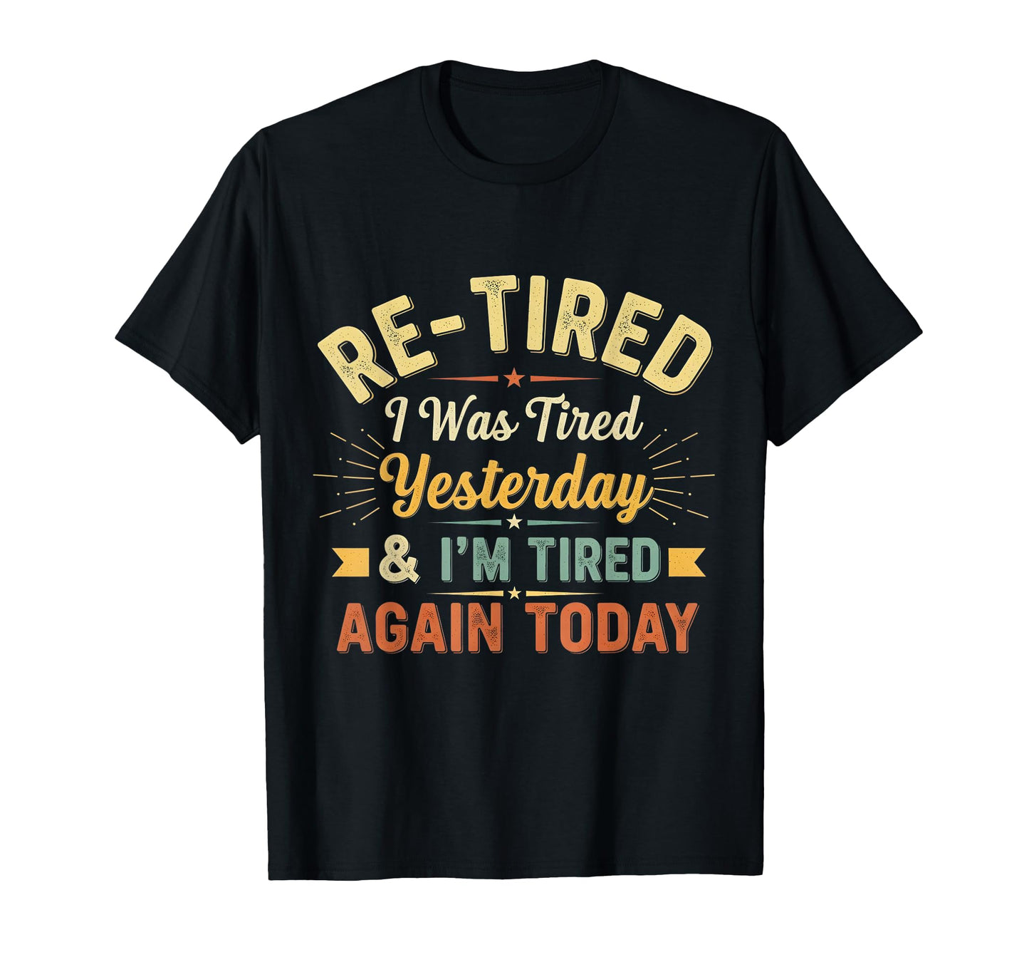 Re-Tired, I was Tired Yesterday & I’m Tired Again Today T-Shirt