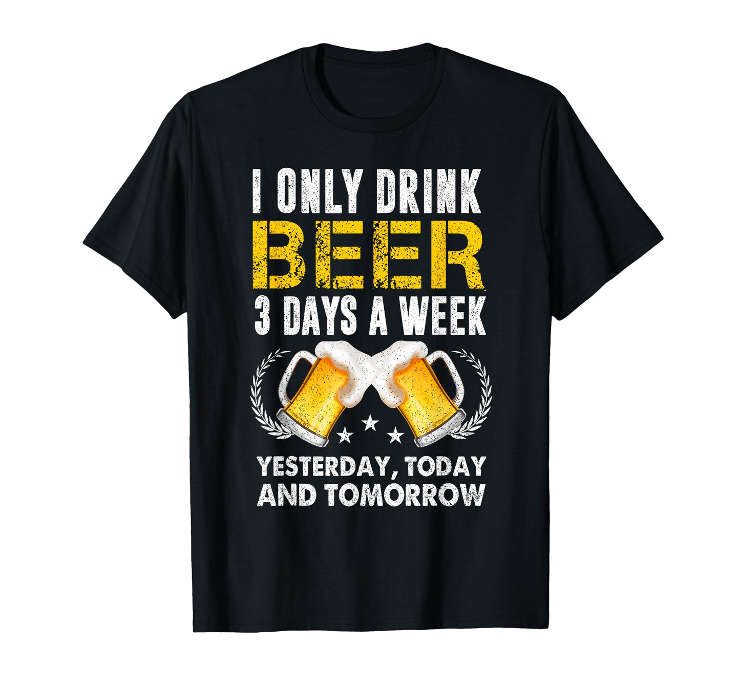 I Only Drink 3 Days A Week Yesterday Today Tomorrow Beer T-Shirt