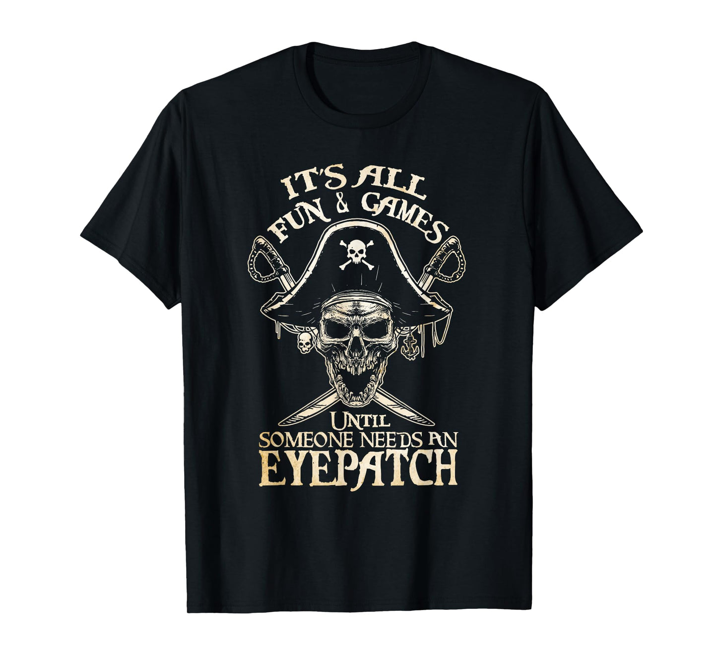 It's All Fun & Games Until Someone Needs An Eyepatch Pirate T-Shirt