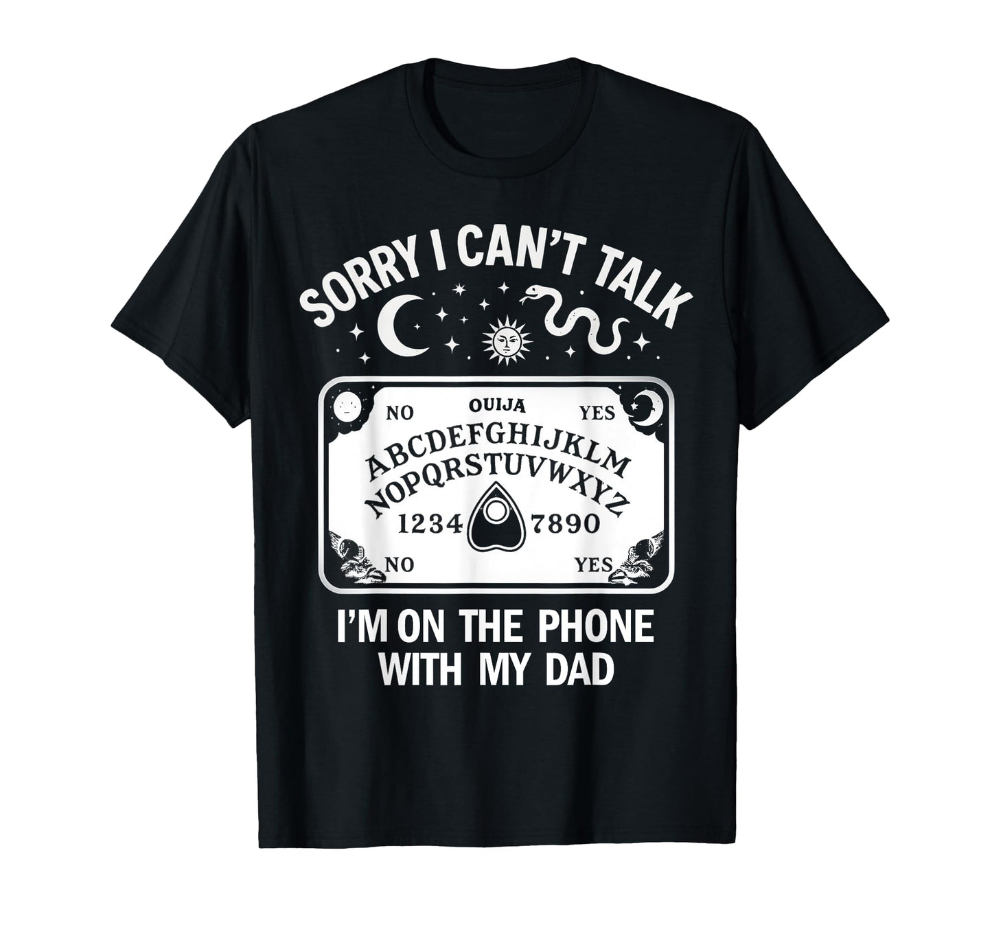 Sorry I Can't Talk I'm On The Phone with My Dad Ouija Board T-Shirt