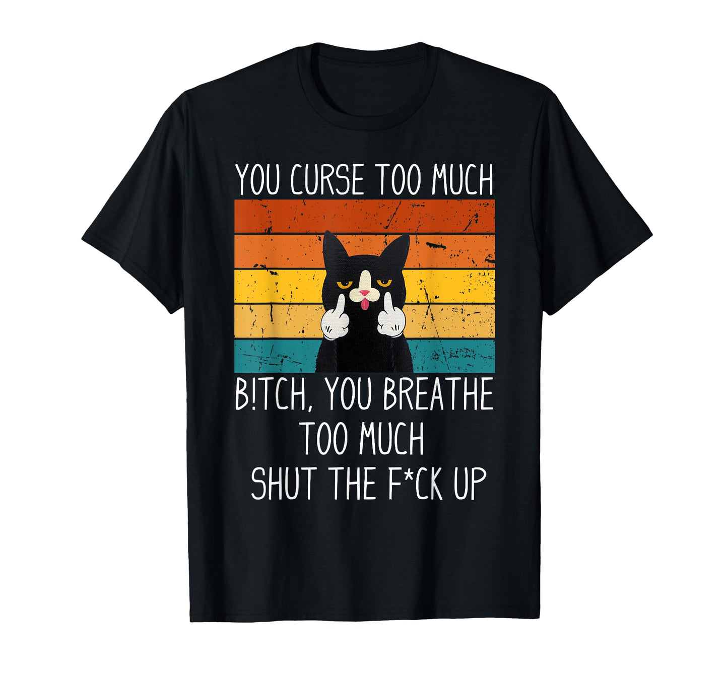 You Curse Too Much B!tch You Breathe Too Much Shut Black Cat Men Women T-Shirt