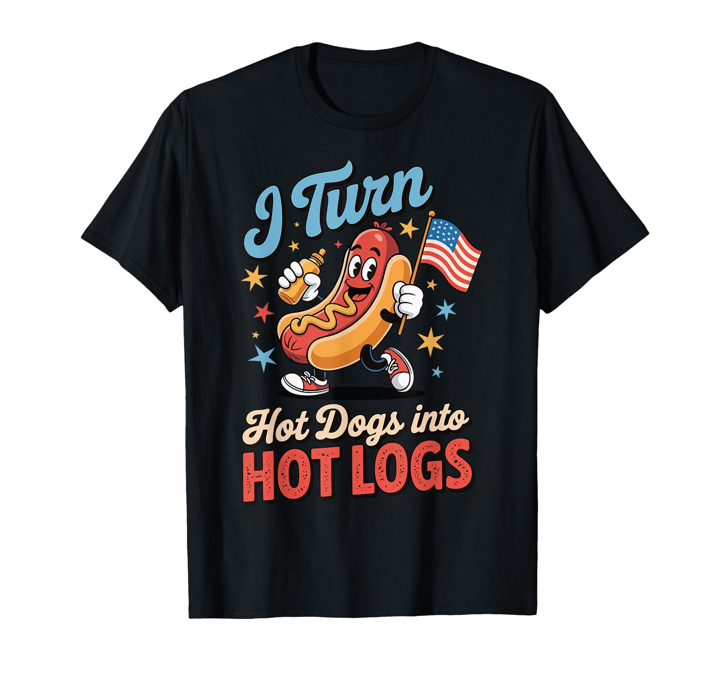 I Turn Hot Dogs Into Hot Logs T-Shirt