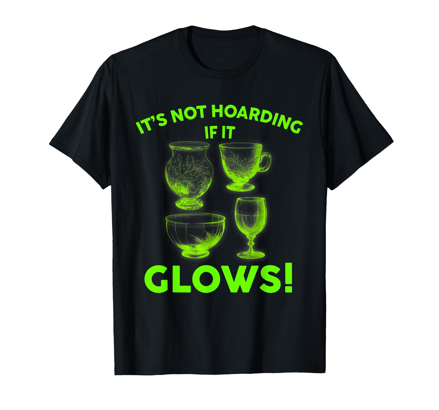 It's Not Hoarding If It Glows Glowing Glass Uranium Glass T-Shirt
