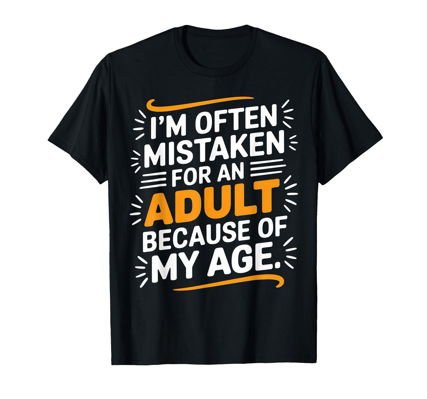 I'm Often Mistaken For An Adult Because Of My Age T-Shirt