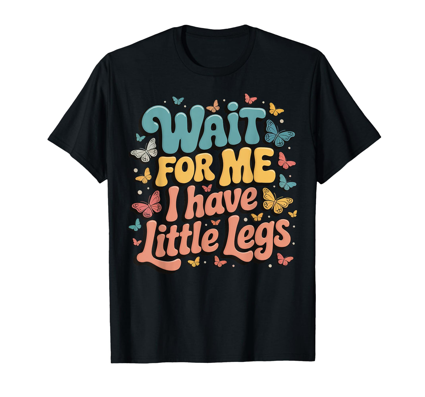 Wait For Me I Have Little Legs T-Shirt