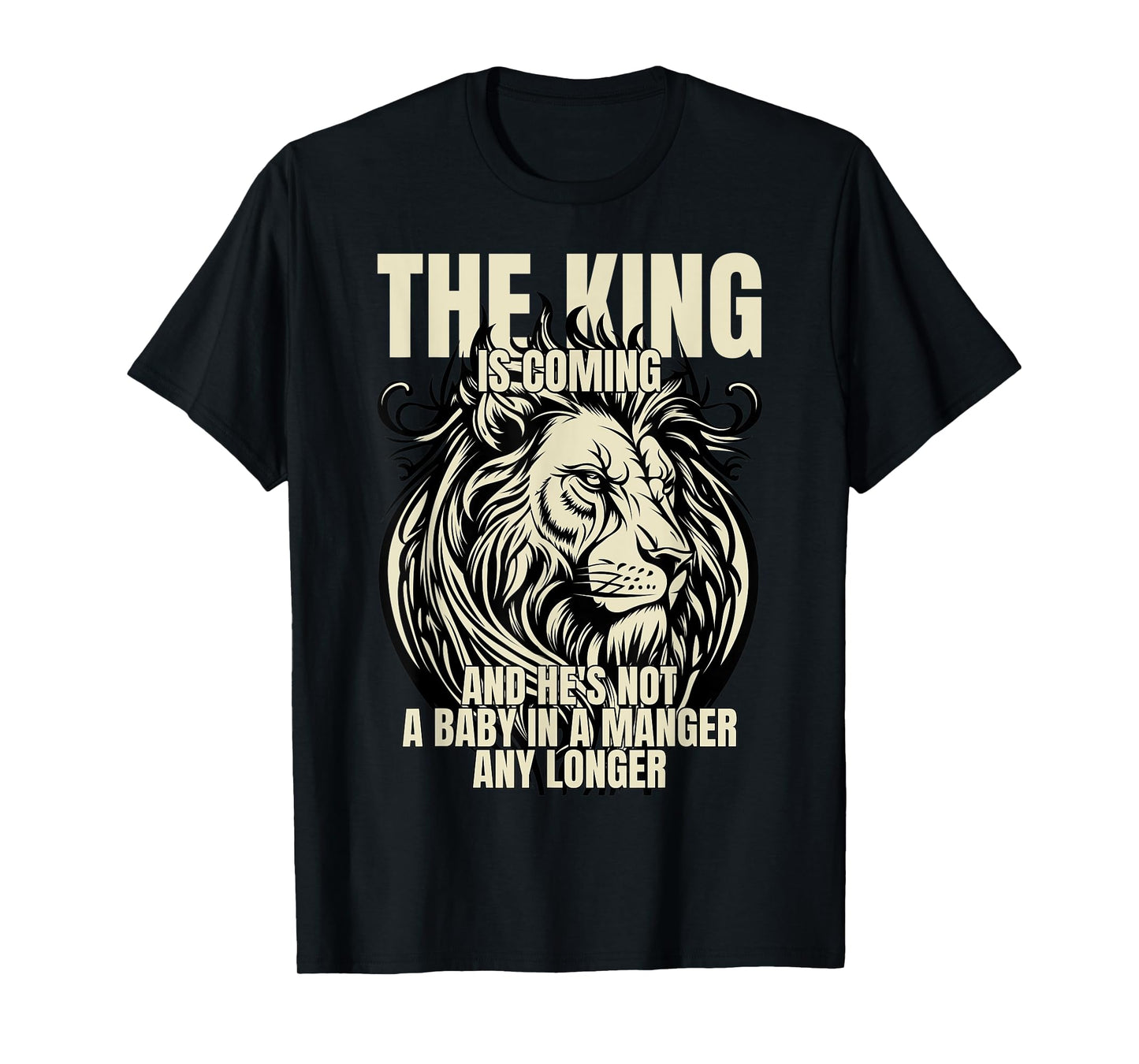 The King Is Coming & He's Not A Baby In A Manger Any Longer T-Shirt