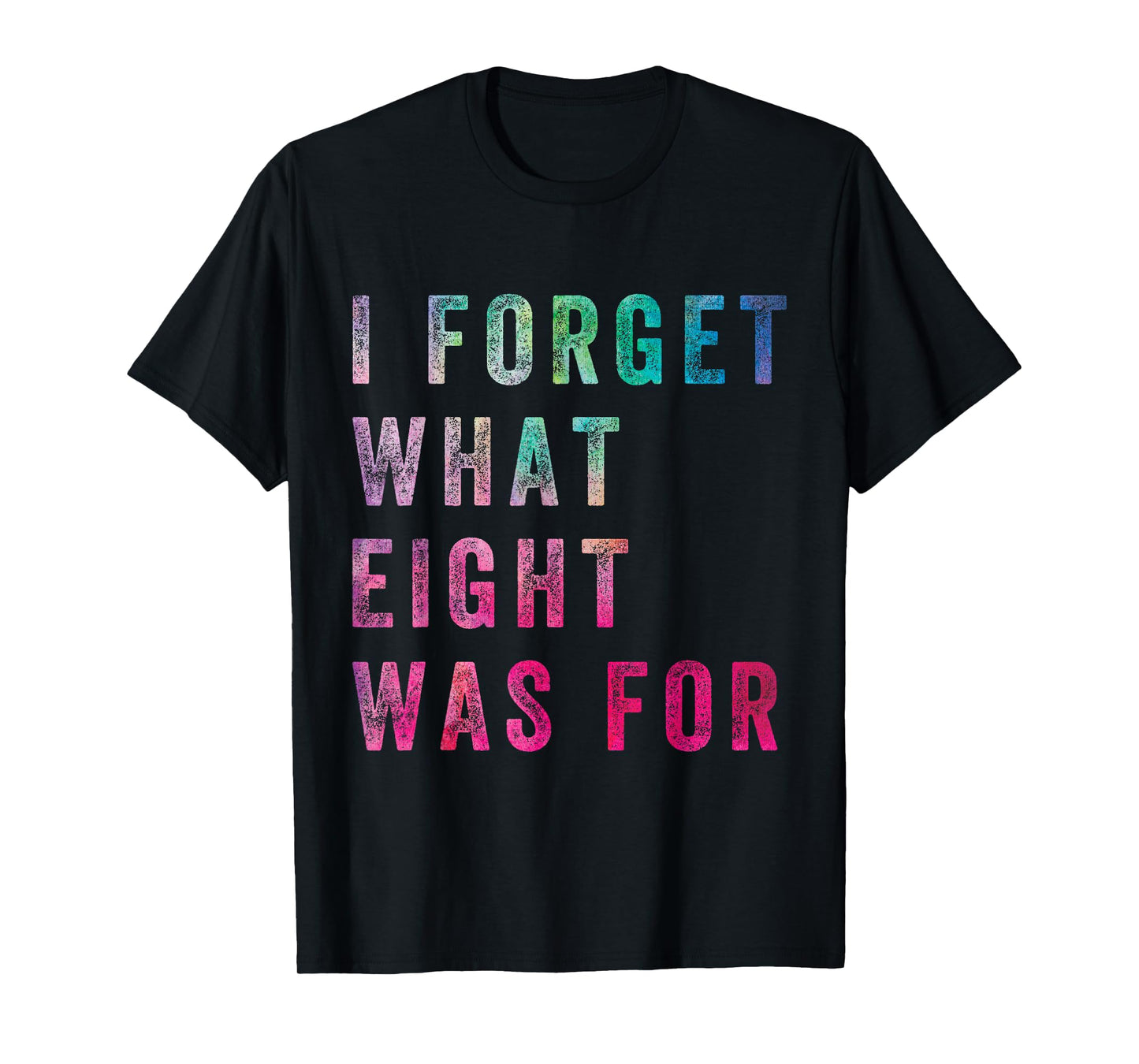 Funny Sarcastic Saying Men Women I Forget What 8 Was For T-Shirt