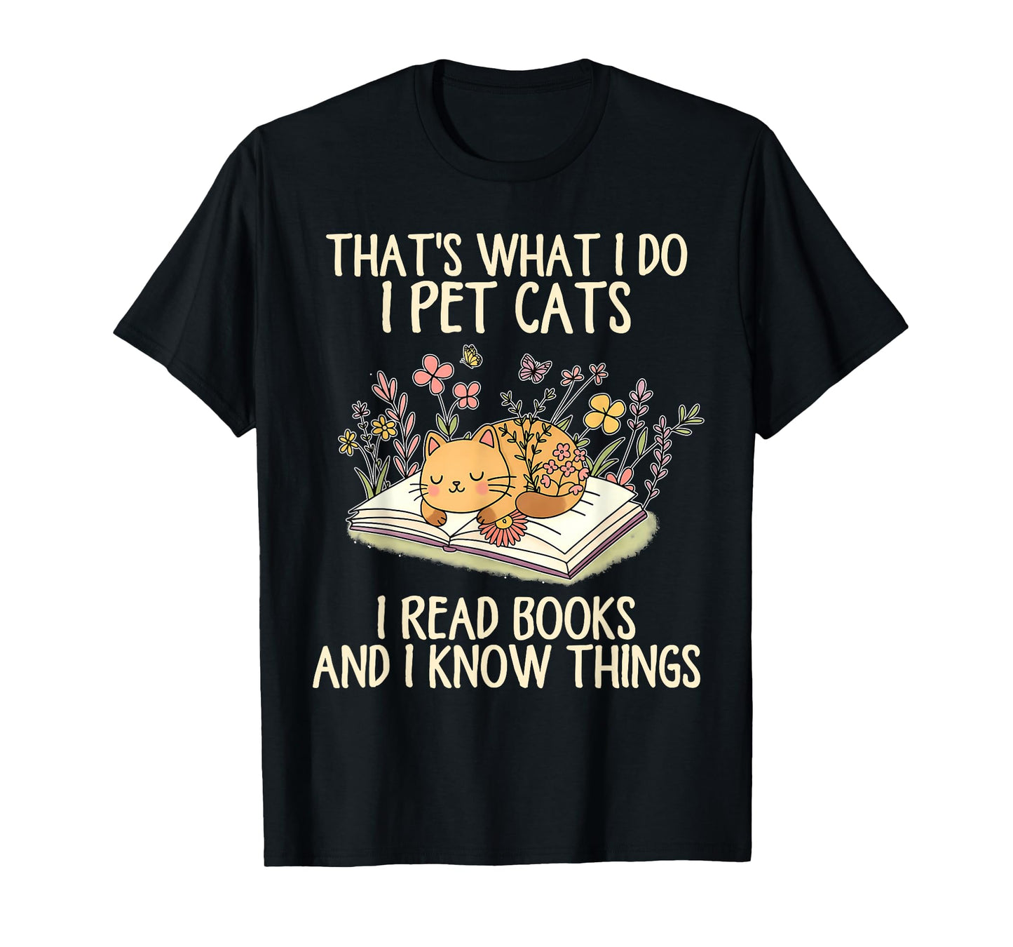 That's What I Do I Pet Cats I Read Books and I Know Things T-Shirt