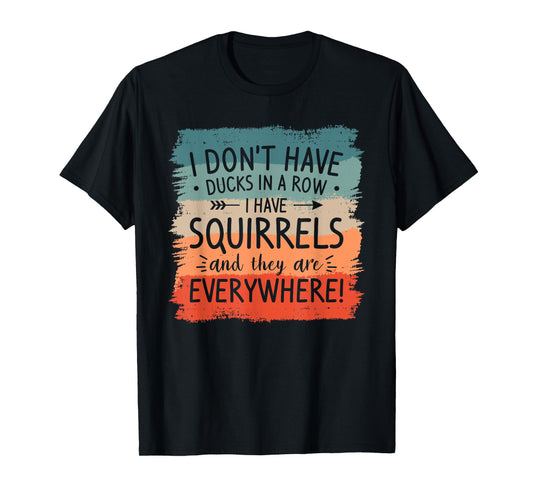 I Don't Have Ducks In A Row Squirrels Everywhere T-Shirt