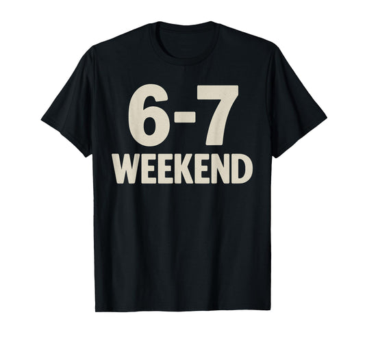 67 Weekend Six Seven 6 7 Meme Design Funny 6 7 T-Shirt