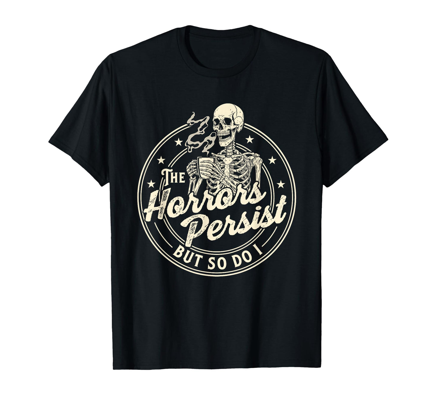 The Horrors Persist But So Do I - Morning Coffee Lover T-Shirt
