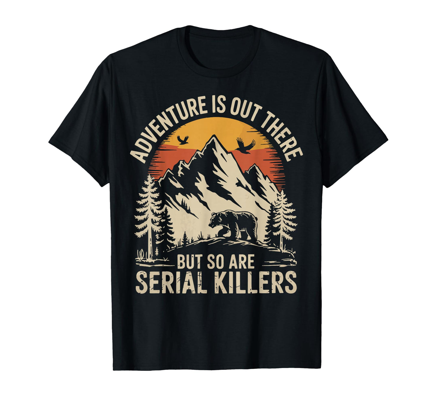 Adventure Is Out There But So Are Serial Killers T-Shirt