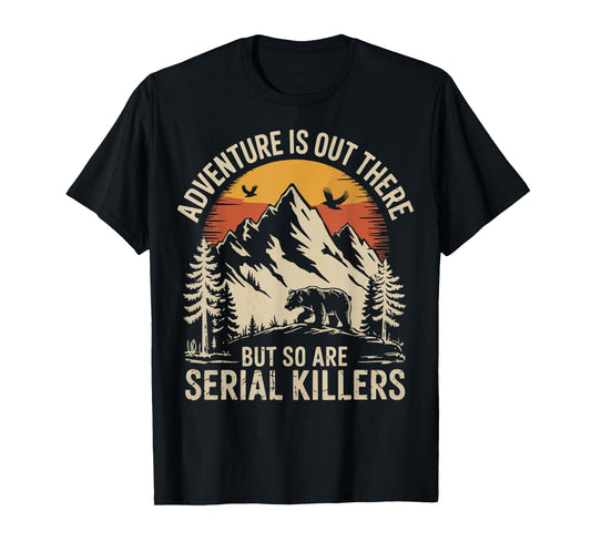Adventure Is Out There But So Are Serial Killers T-Shirt